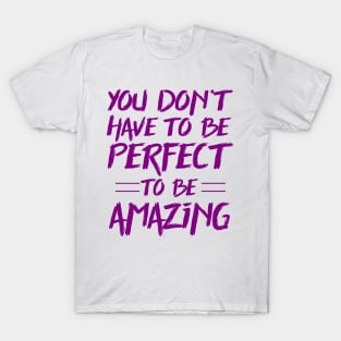 You don't have to be perfect to be amazing T-Shirt
